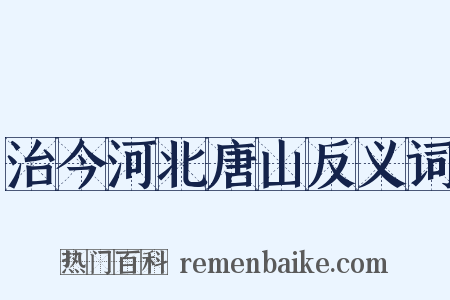 治今河北唐山反义词是什么意思的图片
